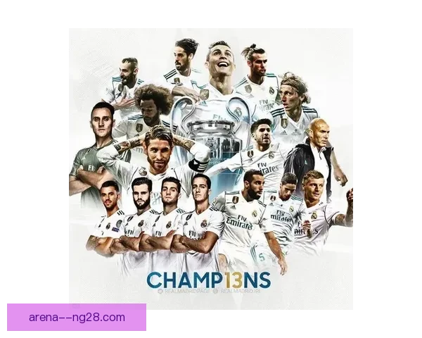 皇马创造历史实现欧冠三连冠续写欧洲霸业传奇